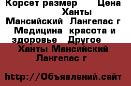  Корсет размер XL › Цена ­ 900 - Ханты-Мансийский, Лангепас г. Медицина, красота и здоровье » Другое   . Ханты-Мансийский,Лангепас г.